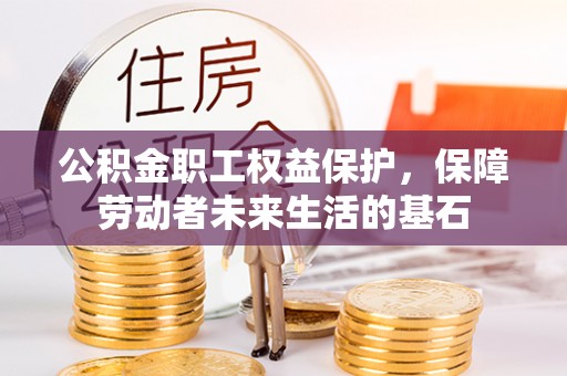 泽州公积金职工权益保护，保障劳动者未来生活的基石