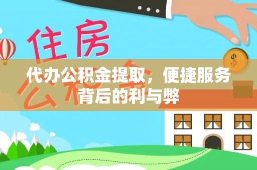 泽州代办公积金提取，便捷服务背后的利与弊