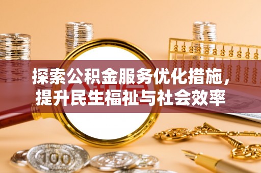 泽州探索公积金服务优化措施，提升民生福祉与社会效率