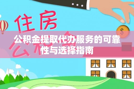 泽州公积金提取代办服务的可靠性与选择指南