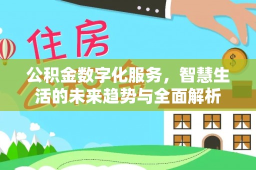 泽州公积金数字化服务，智慧生活的未来趋势与全面解析