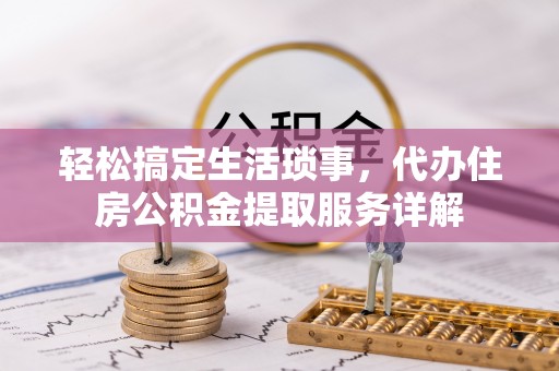 泽州轻松搞定生活琐事，代办住房公积金提取服务详解