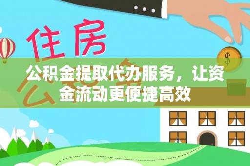 泽州公积金提取代办服务，让资金流动更便捷高效