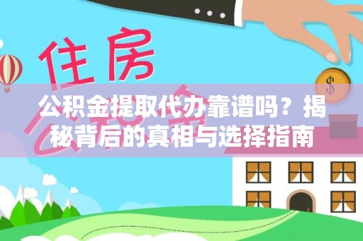 泽州公积金提取代办靠谱吗？揭秘背后的真相与选择指南