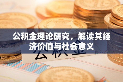 泽州公积金理论研究，解读其经济价值与社会意义