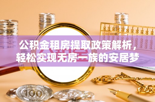泽州公积金租房提取政策解析，轻松实现无房一族的安居梦想