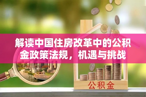 泽州解读中国住房改革中的公积金政策法规，机遇与挑战