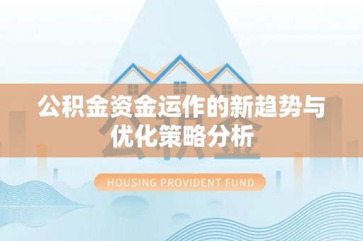 泽州公积金资金运作的新趋势与优化策略分析