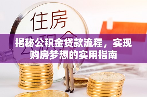 泽州揭秘公积金贷款流程，实现购房梦想的实用指南