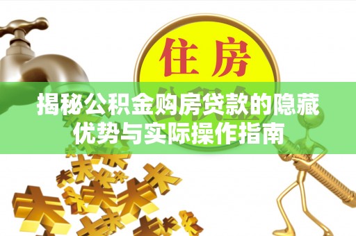 泽州揭秘公积金购房贷款的隐藏优势与实际操作指南