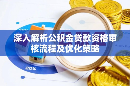 泽州深入解析公积金贷款资格审核流程及优化策略