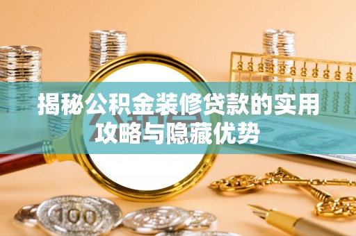 泽州揭秘公积金装修贷款的实用攻略与隐藏优势
