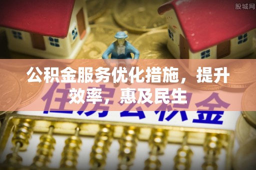 泽州公积金服务优化措施，提升效率，惠及民生