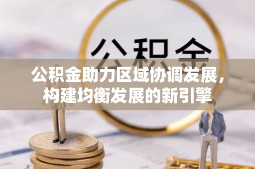 泽州公积金助力区域协调发展，构建均衡发展的新引擎