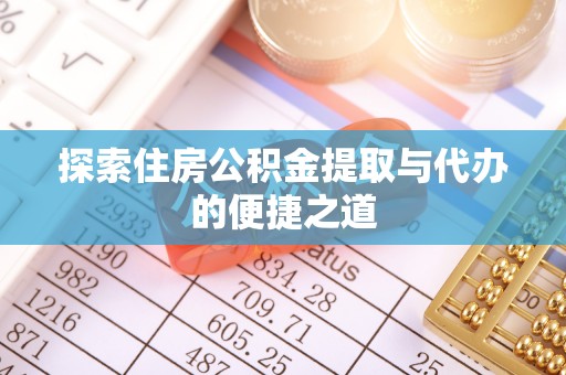 泽州探索住房公积金提取与代办的便捷之道