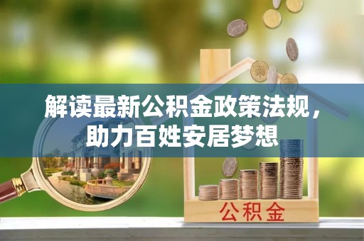 泽州解读最新公积金政策法规，助力百姓安居梦想