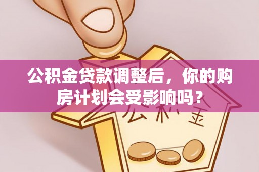 泽州公积金贷款调整后，你的购房计划会受影响吗？