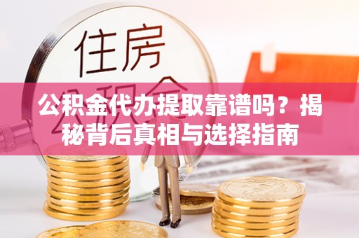 泽州公积金代办提取靠谱吗？揭秘背后真相与选择指南