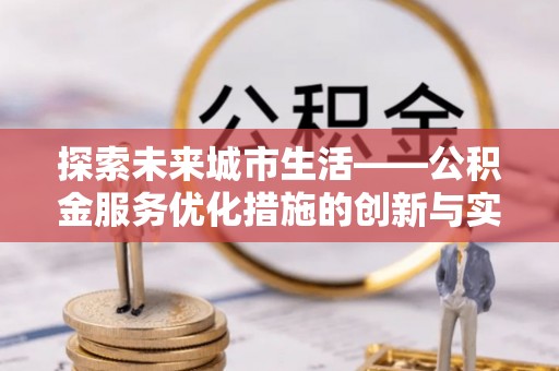 泽州探索未来城市生活——公积金服务优化措施的创新与实践