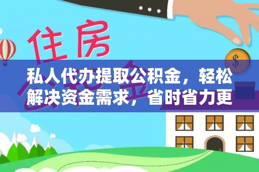 泽州私人代办提取公积金，轻松解决资金需求，省时省力更高效