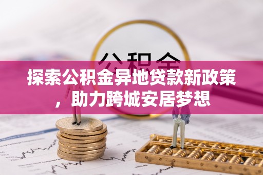 泽州探索公积金异地贷款新政策，助力跨城安居梦想