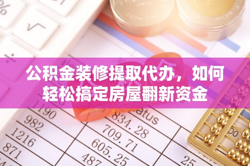 泽州公积金装修提取代办，如何轻松搞定房屋翻新资金