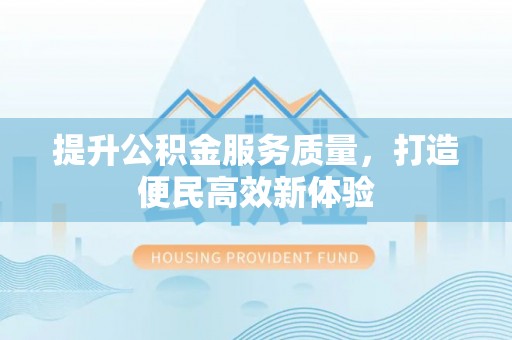 泽州提升公积金服务质量，打造便民高效新体验