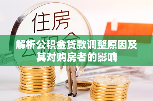 泽州解析公积金贷款调整原因及其对购房者的影响