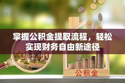 泽州掌握公积金提取流程，轻松实现财务自由新途径