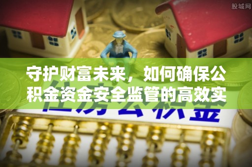 泽州守护财富未来，如何确保公积金资金安全监管的高效实施