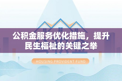 泽州公积金服务优化措施，提升民生福祉的关键之举