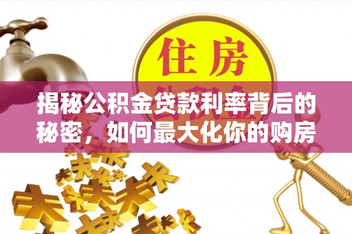 泽州揭秘公积金贷款利率背后的秘密，如何最大化你的购房优势