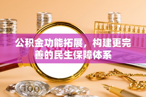 泽州公积金功能拓展，构建更完善的民生保障体系