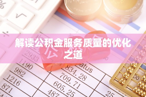 泽州解读公积金服务质量的优化之道