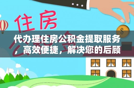 泽州代办理住房公积金提取服务，高效便捷，解决您的后顾之忧