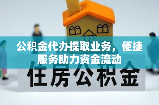 泽州公积金代办提取业务，便捷服务助力资金流动
