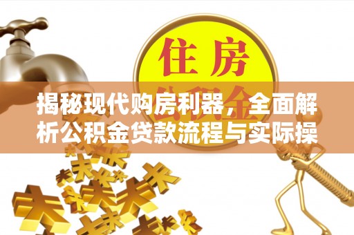 泽州揭秘现代购房利器，全面解析公积金贷款流程与实际操作指南