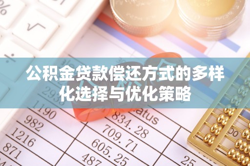 泽州公积金贷款偿还方式的多样化选择与优化策略