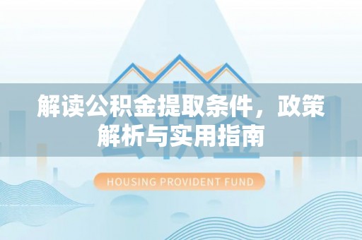泽州解读公积金提取条件，政策解析与实用指南