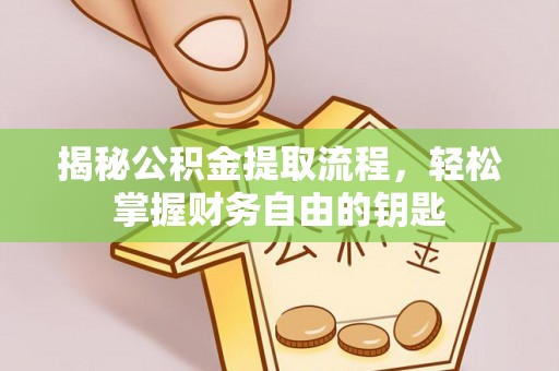 泽州揭秘公积金提取流程，轻松掌握财务自由的钥匙