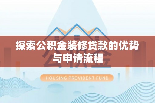 泽州探索公积金装修贷款的优势与申请流程