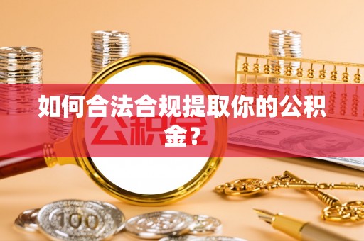 泽州如何合法合规提取你的公积金？